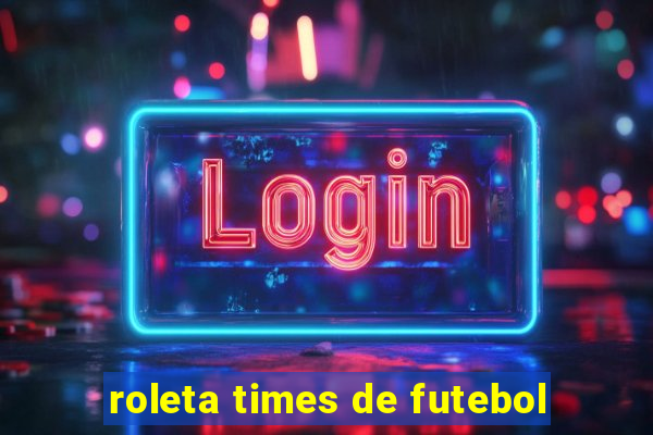 roleta times de futebol